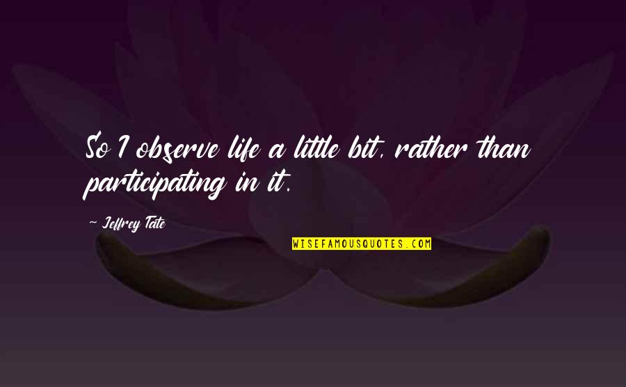 Drive Home Safe Quotes By Jeffrey Tate: So I observe life a little bit, rather
