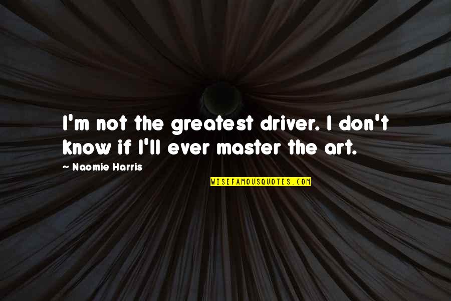 Drive Home Safe Quotes By Naomie Harris: I'm not the greatest driver. I don't know