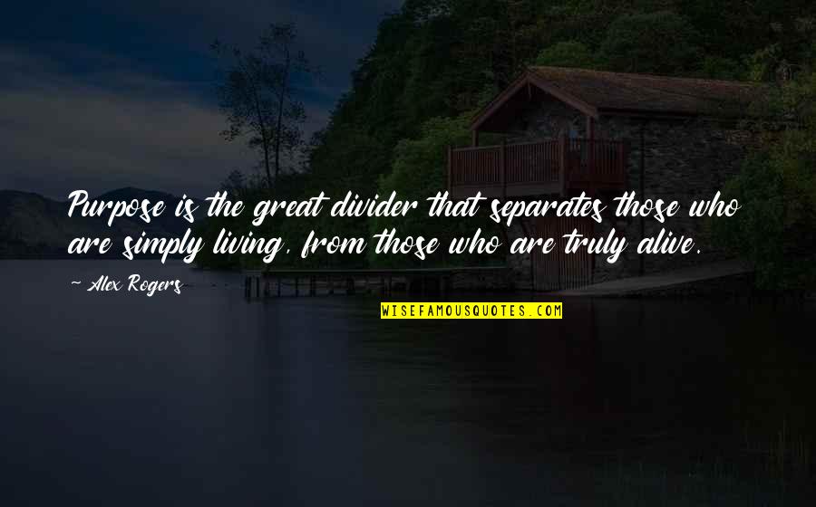 Drive Inspirational Quotes By Alex Rogers: Purpose is the great divider that separates those
