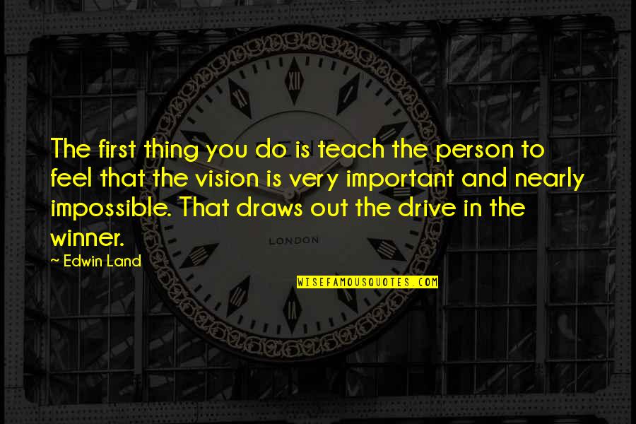 Drive Inspirational Quotes By Edwin Land: The first thing you do is teach the