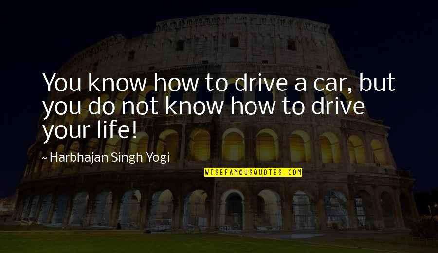 Drive Inspirational Quotes By Harbhajan Singh Yogi: You know how to drive a car, but