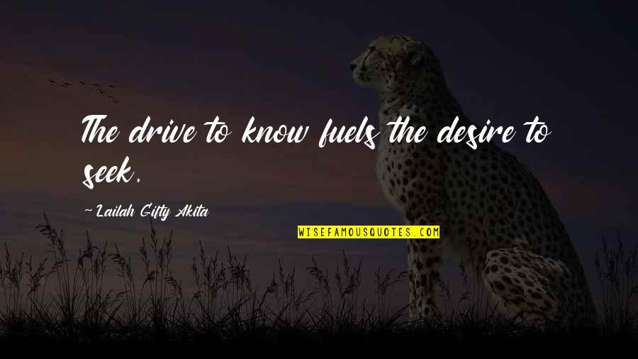 Drive Inspirational Quotes By Lailah Gifty Akita: The drive to know fuels the desire to