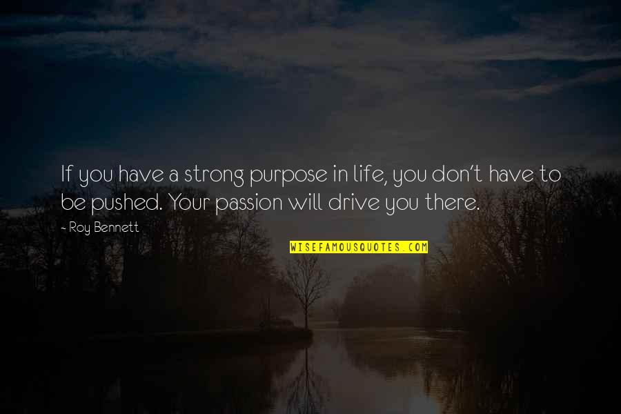 Drive Inspirational Quotes By Roy Bennett: If you have a strong purpose in life,