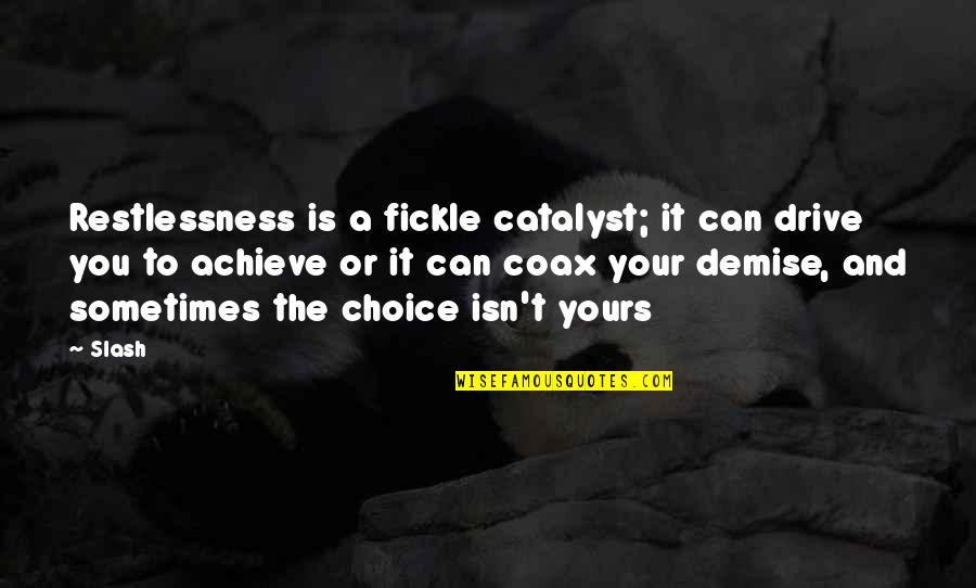 Drive Inspirational Quotes By Slash: Restlessness is a fickle catalyst; it can drive