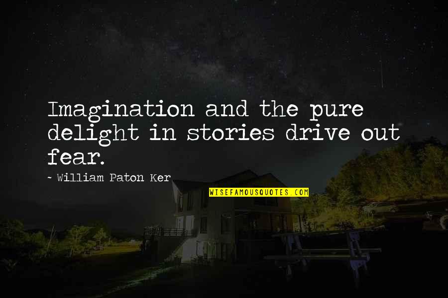 Drive Inspirational Quotes By William Paton Ker: Imagination and the pure delight in stories drive