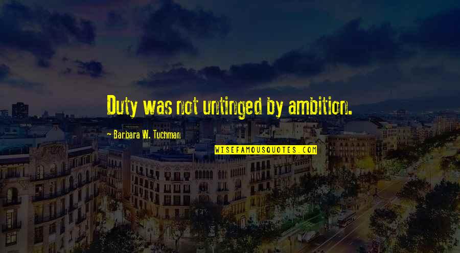 Drive Irene Quotes By Barbara W. Tuchman: Duty was not untinged by ambition.