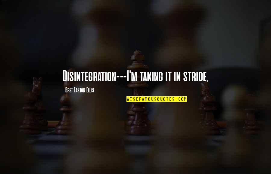 Drive Like You Stole Quotes By Bret Easton Ellis: Disintegration---I'm taking it in stride.