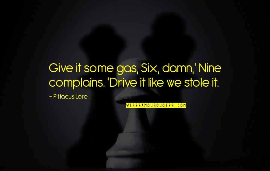 Drive Like You Stole Quotes By Pittacus Lore: Give it some gas, Six, damn,' Nine complains.