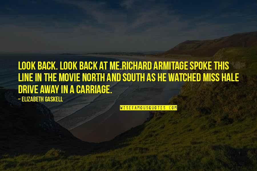 Drive Me Away Quotes By Elizabeth Gaskell: Look back. Look back at me.Richard Armitage spoke