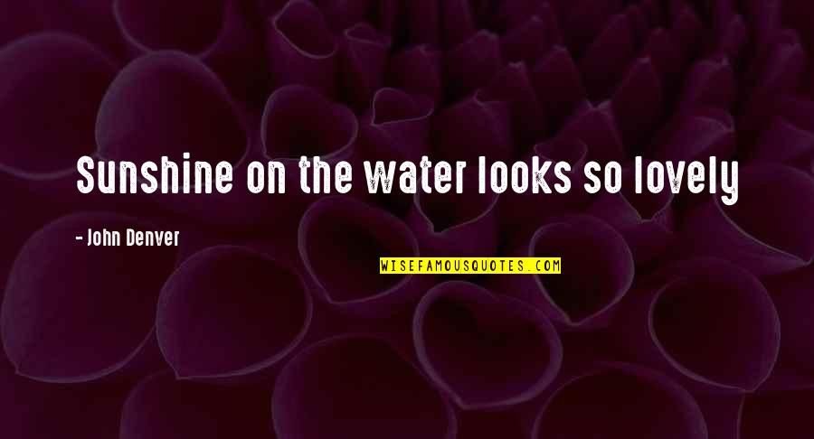 Drive Me Away Quotes By John Denver: Sunshine on the water looks so lovely