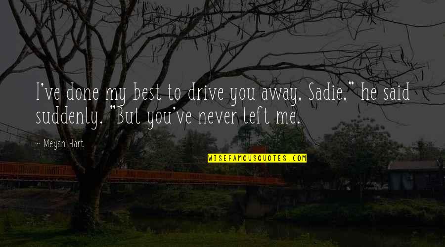 Drive Me Away Quotes By Megan Hart: I've done my best to drive you away,