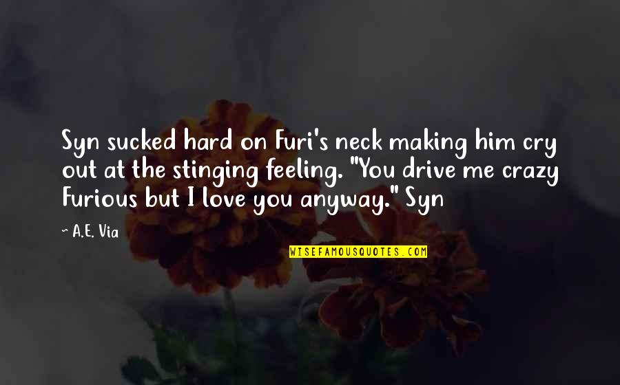 Drive Me Crazy Love Quotes By A.E. Via: Syn sucked hard on Furi's neck making him