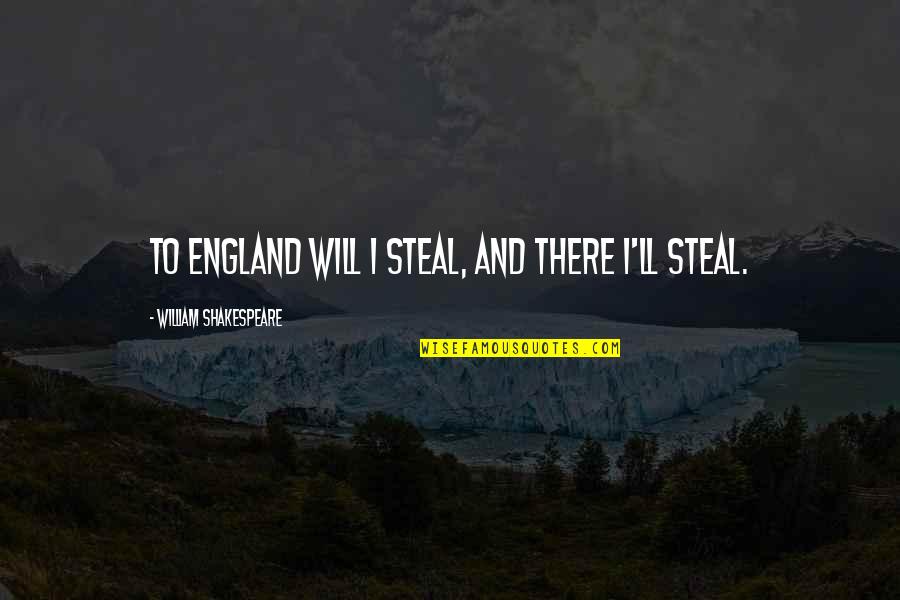 Drive Me Crazy Love Quotes By William Shakespeare: To England will I steal, and there I'll