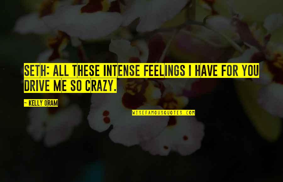Drive Me Crazy Quotes By Kelly Oram: Seth: All these intense feelings I have for