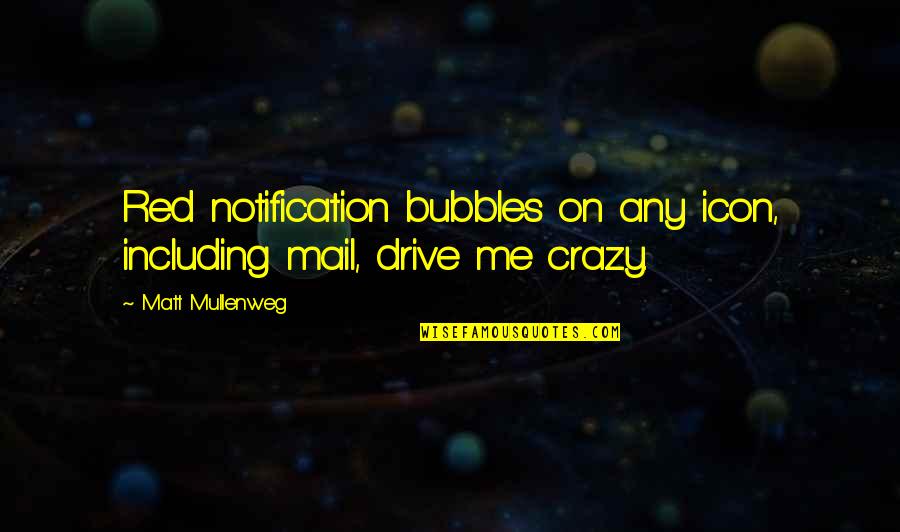 Drive Me Crazy Quotes By Matt Mullenweg: Red notification bubbles on any icon, including mail,