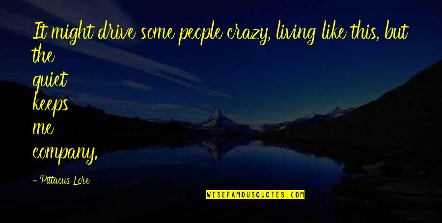 Drive Me Crazy Quotes By Pittacus Lore: It might drive some people crazy, living like
