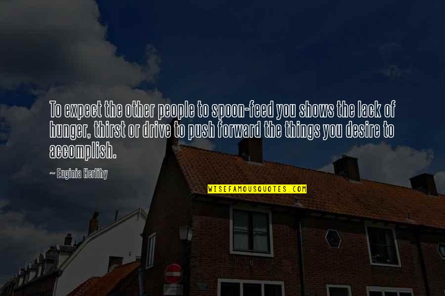 Drive Motivational Quotes By Euginia Herlihy: To expect the other people to spoon-feed you