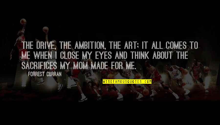 Drive Motivational Quotes By Forrest Curran: The drive, the ambition, the art; it all