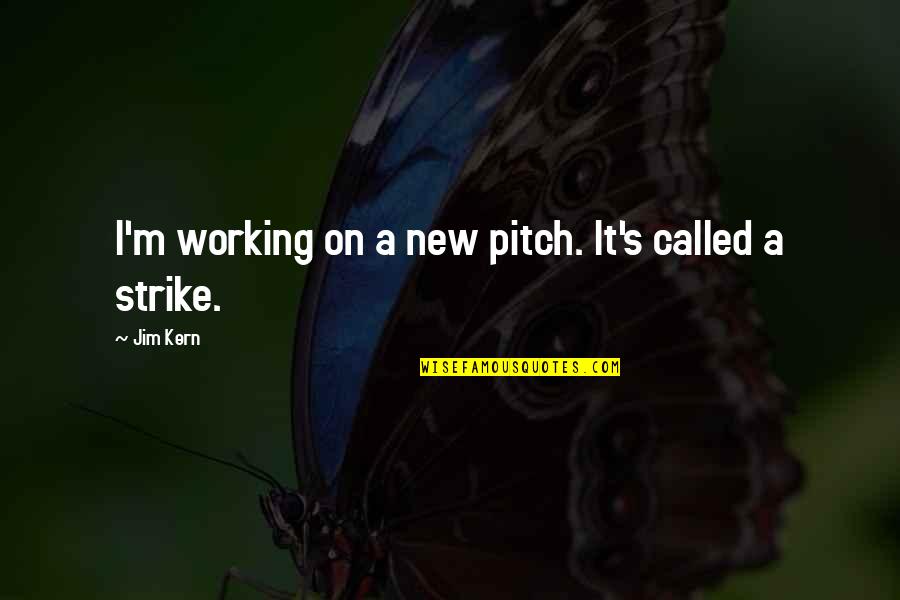 Drive Motivational Quotes By Jim Kern: I'm working on a new pitch. It's called