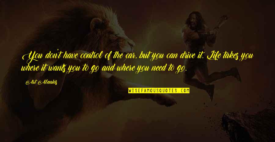 Drive My Car Best Quotes By Art Alexakis: You don't have control of the car, but Drive My Car Best Quotes By Art Alexakis: You don't have control of the car, but