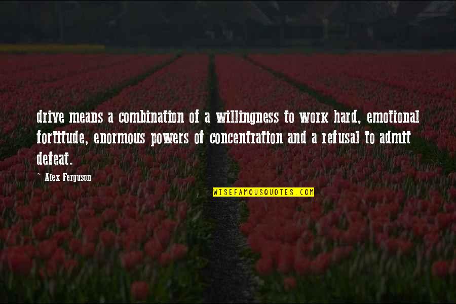 Drive Quotes By Alex Ferguson: drive means a combination of a willingness to