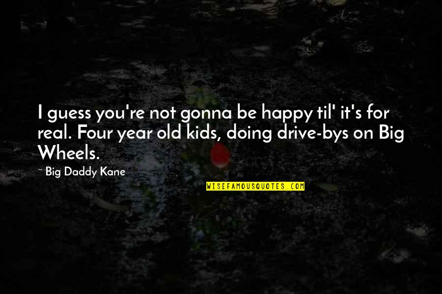 Drive Quotes By Big Daddy Kane: I guess you're not gonna be happy til'
