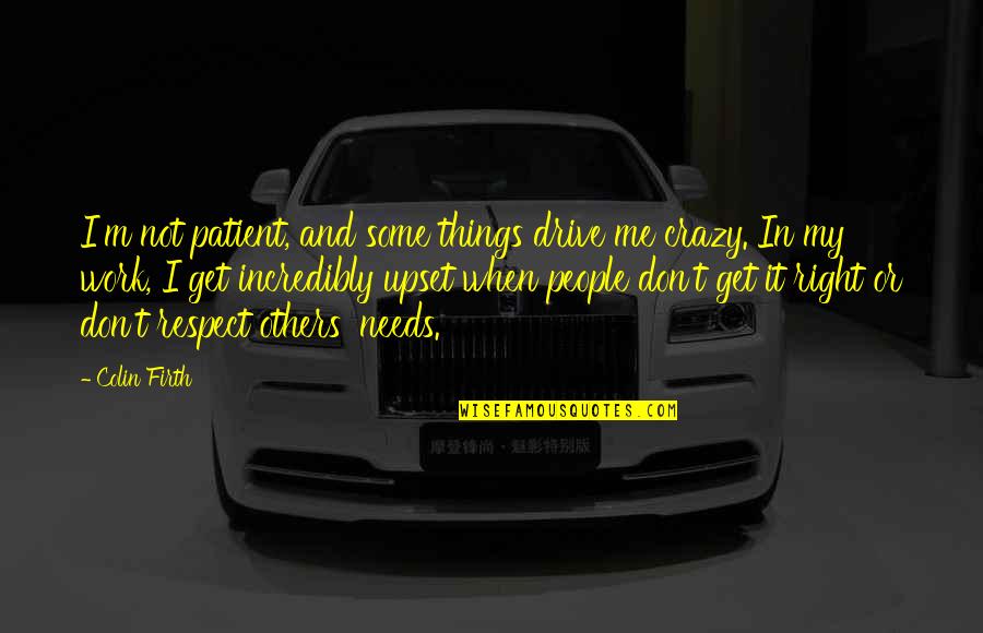 Drive Quotes By Colin Firth: I'm not patient, and some things drive me