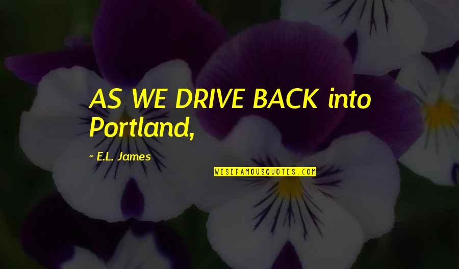 Drive Quotes By E.L. James: AS WE DRIVE BACK into Portland,