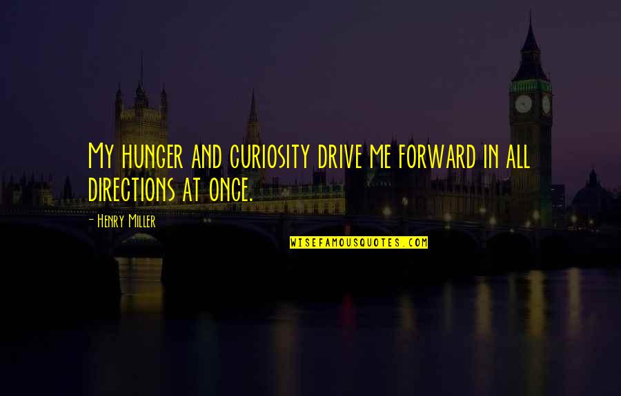 Drive Quotes By Henry Miller: My hunger and curiosity drive me forward in