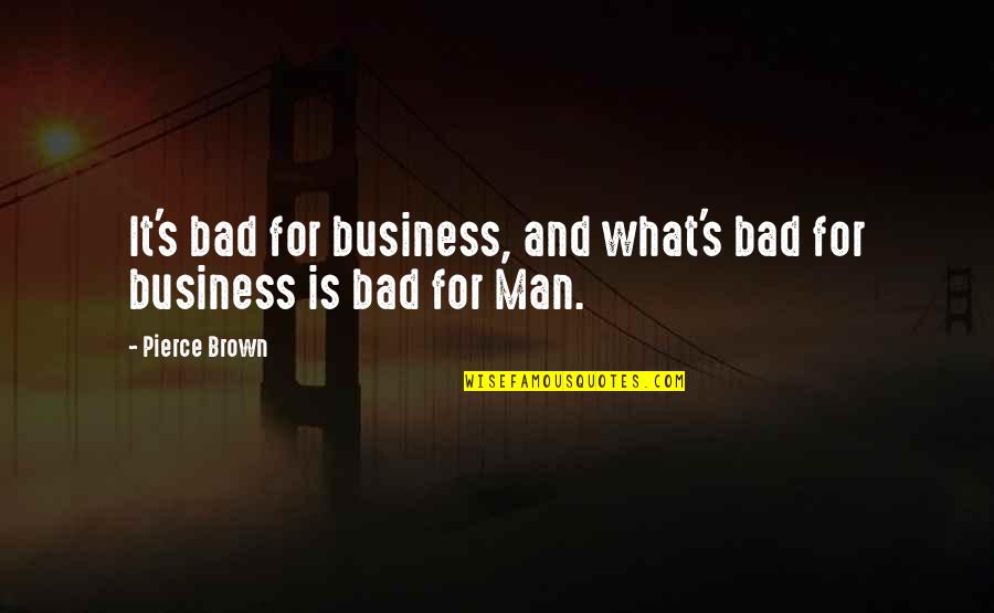 Drive Responsibly Quotes By Pierce Brown: It's bad for business, and what's bad for