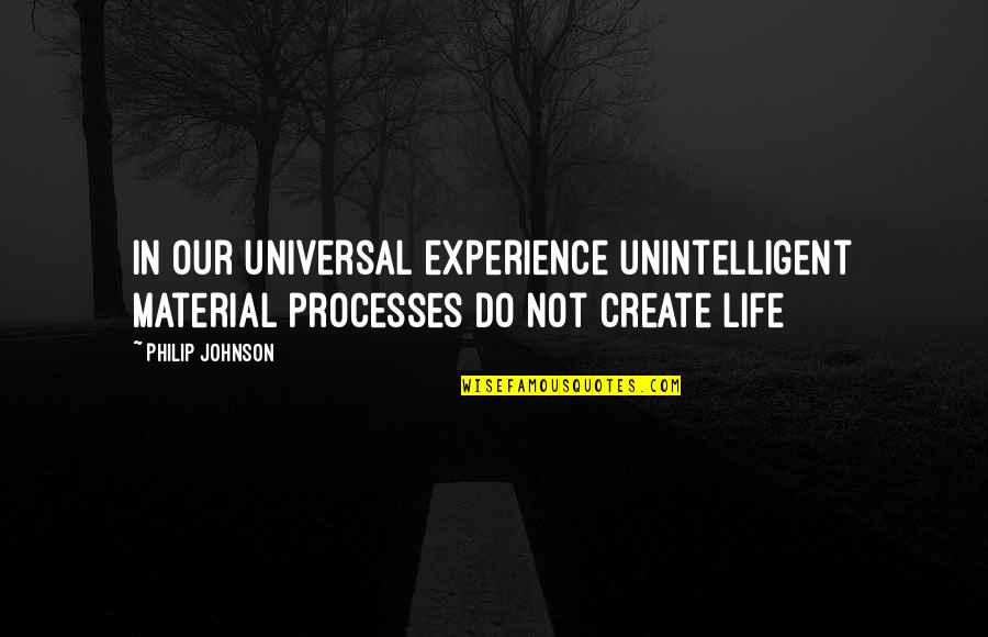 Drive Sayings And Quotes By Philip Johnson: In our universal experience unintelligent material processes do