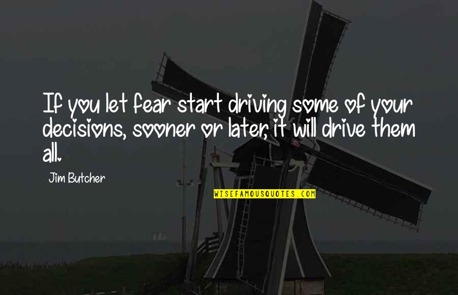 Drive Start Quotes By Jim Butcher: If you let fear start driving some of Drive Start Quotes By Jim Butcher: If you let fear start driving some of