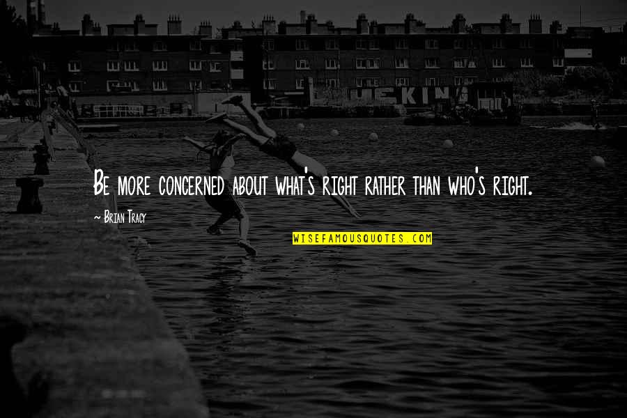 Drive The Movie Quotes By Brian Tracy: Be more concerned about what's right rather than