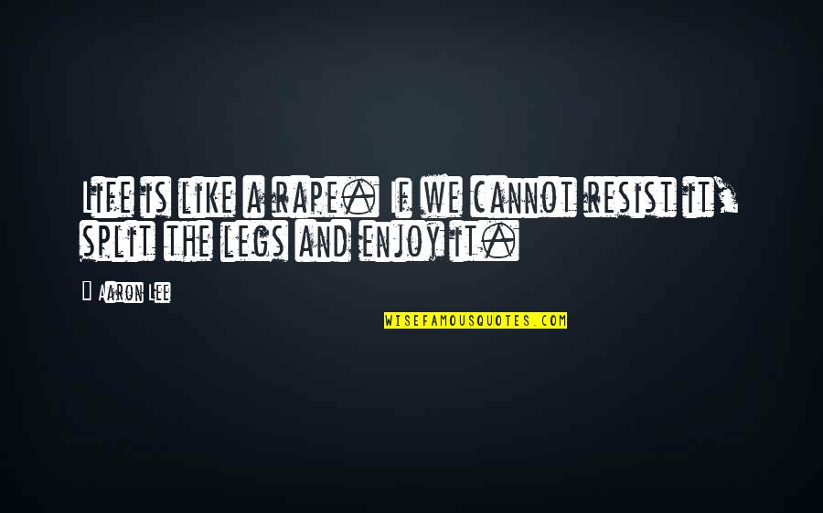 Drive The Story Of My Life Quotes By Aaron Lee: Life is like a rape. If we cannot