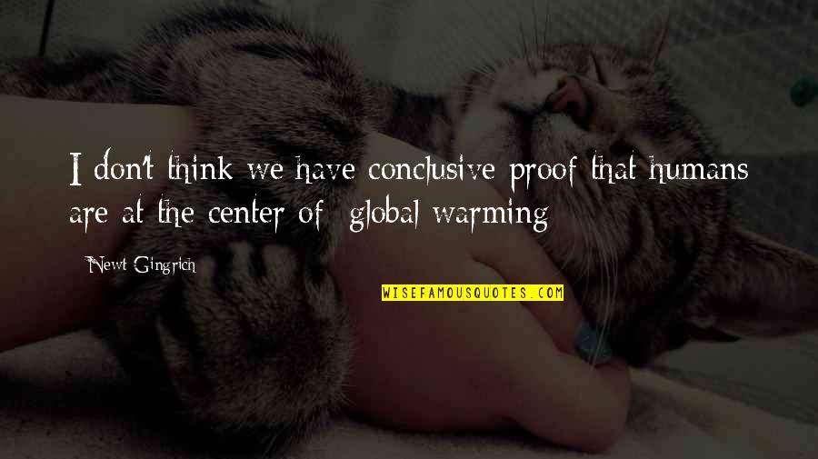 Drive The Story Of My Life Quotes By Newt Gingrich: I don't think we have conclusive proof that