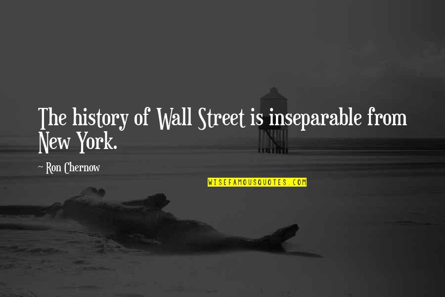 Drive Thru Whale Quotes By Ron Chernow: The history of Wall Street is inseparable from