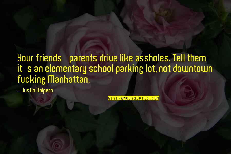 Drive With Friends Quotes By Justin Halpern: Your friends' parents drive like assholes. Tell them