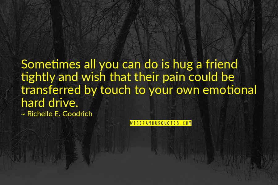 Drive With Friends Quotes By Richelle E. Goodrich: Sometimes all you can do is hug a