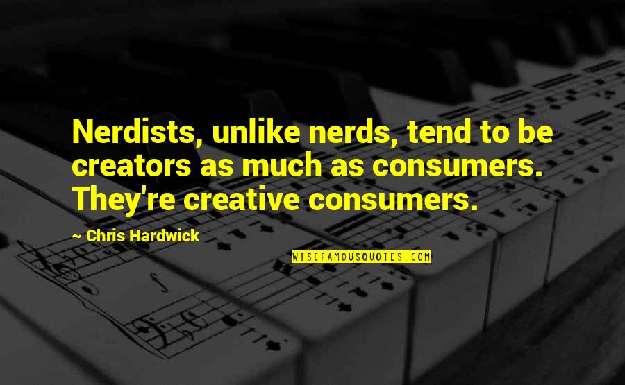 Drived Quotes By Chris Hardwick: Nerdists, unlike nerds, tend to be creators as