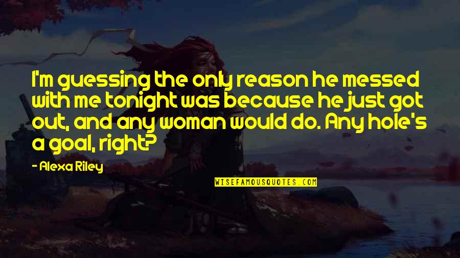 Drivedavid Quotes By Alexa Riley: I'm guessing the only reason he messed with Drivedavid Quotes By Alexa Riley: I'm guessing the only reason he messed with