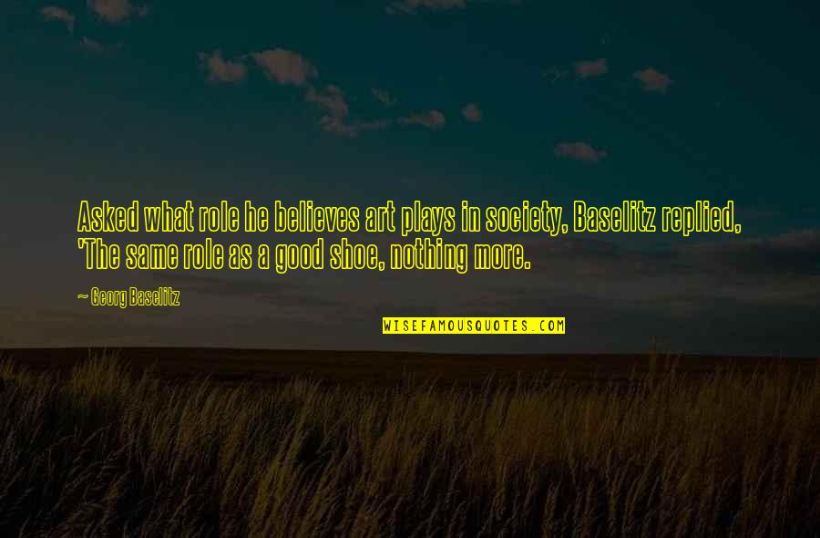 Drivedavid Quotes By Georg Baselitz: Asked what role he believes art plays in Drivedavid Quotes By Georg Baselitz: Asked what role he believes art plays in