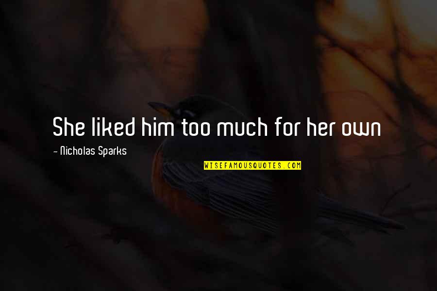 Drivedavid Quotes By Nicholas Sparks: She liked him too much for her own Drivedavid Quotes By Nicholas Sparks: She liked him too much for her own