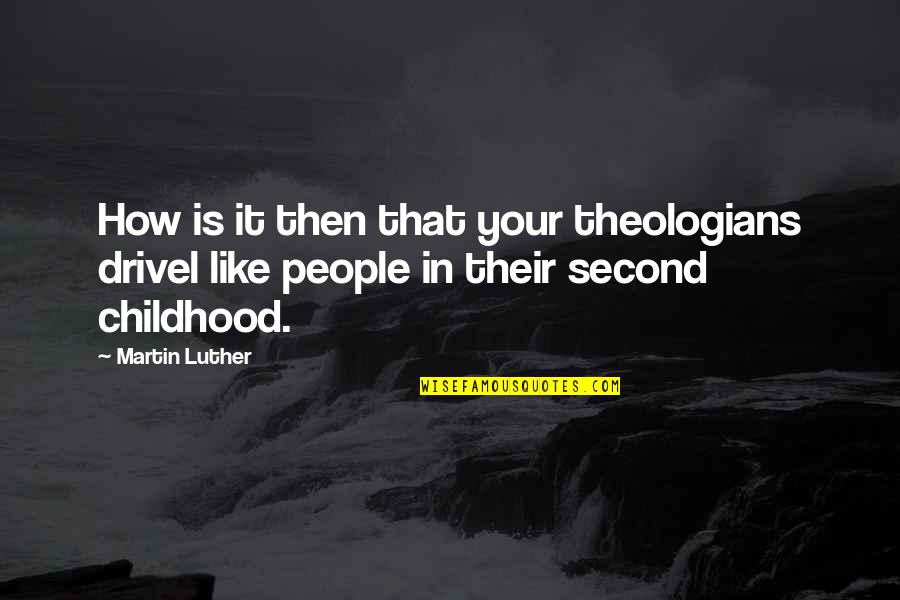 Drivel Quotes By Martin Luther: How is it then that your theologians drivel