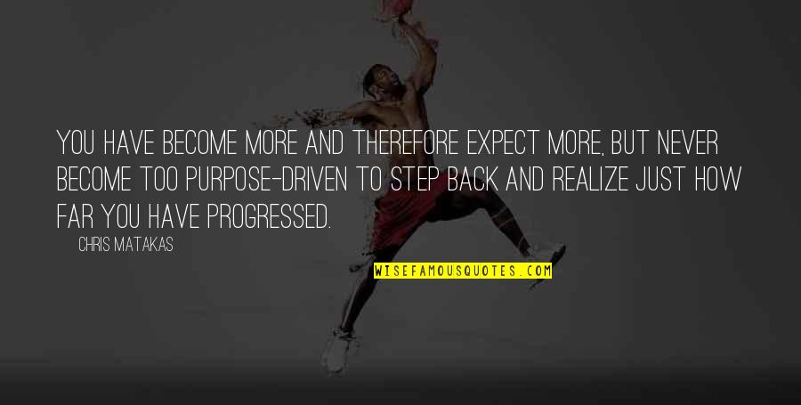 Driven For Success Quotes By Chris Matakas: You have become more and therefore expect more,