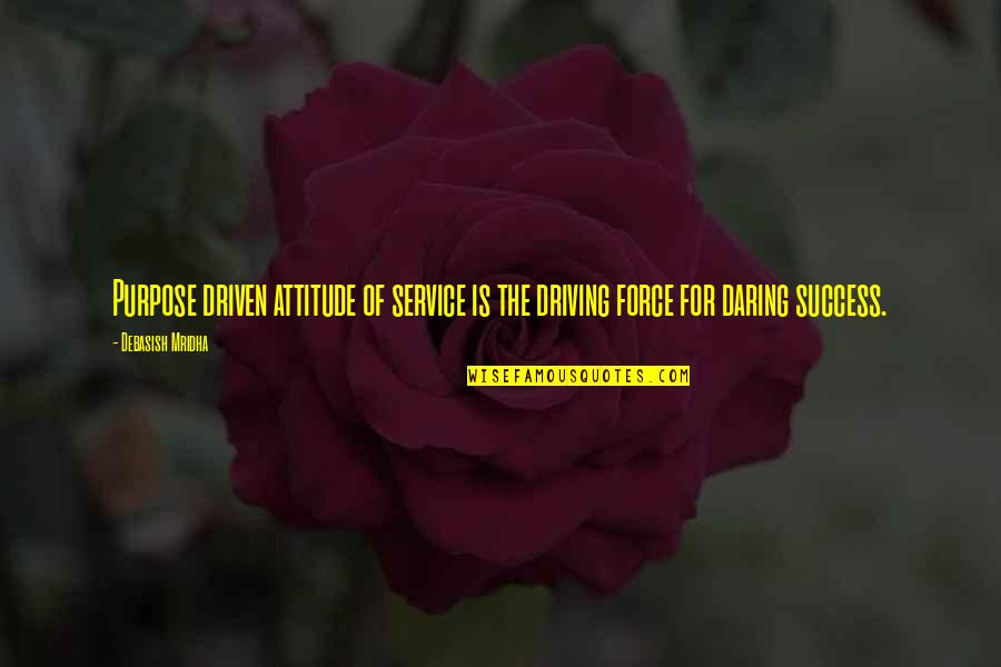 Driven For Success Quotes By Debasish Mridha: Purpose driven attitude of service is the driving
