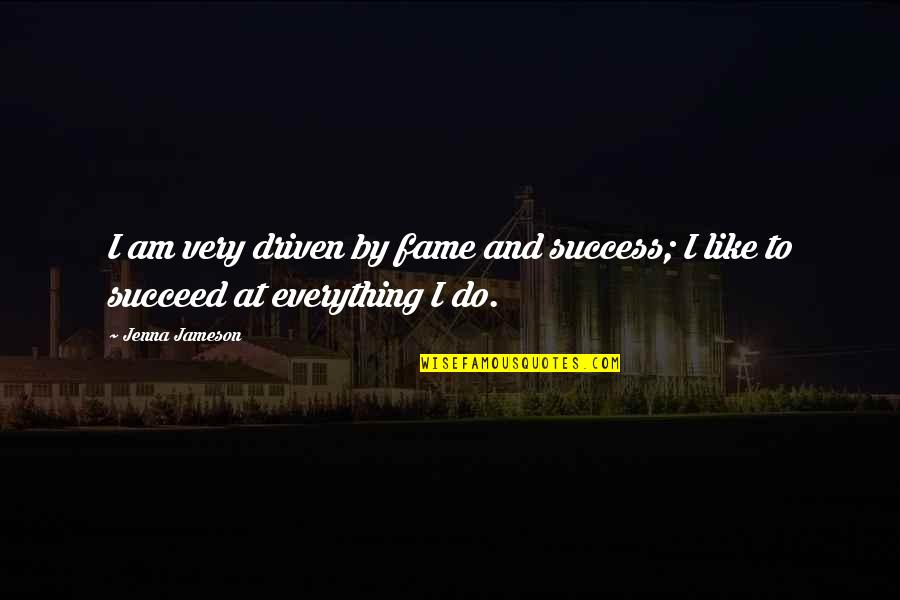 Driven For Success Quotes By Jenna Jameson: I am very driven by fame and success;
