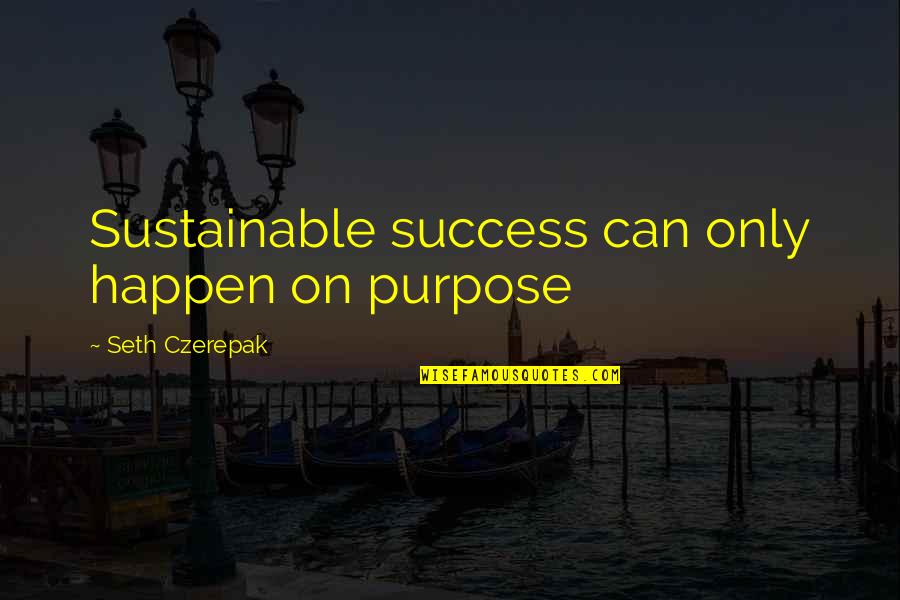 Driven For Success Quotes By Seth Czerepak: Sustainable success can only happen on purpose