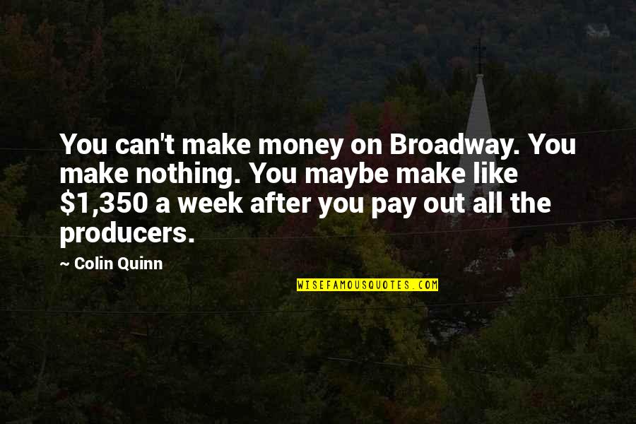 Driven K Bromberg Quotes By Colin Quinn: You can't make money on Broadway. You make