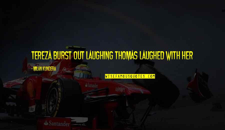 Driven To Succeed Quotes By Milan Kundera: Tereza burst out laughing Thomas laughed with her