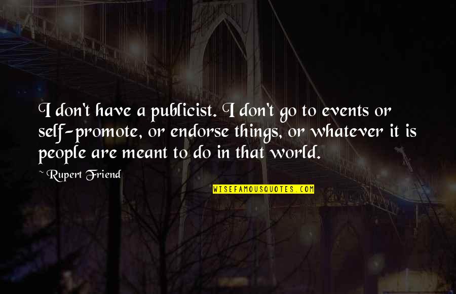 Driven To Success Quotes By Rupert Friend: I don't have a publicist. I don't go